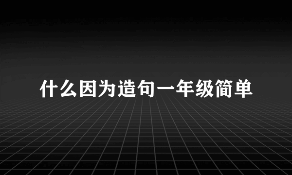 什么因为造句一年级简单