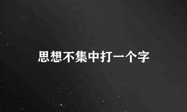 思想不集中打一个字