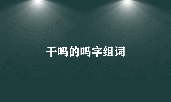 干吗的吗字组词