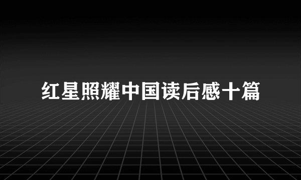 红星照耀中国读后感十篇