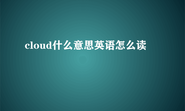 cloud什么意思英语怎么读
