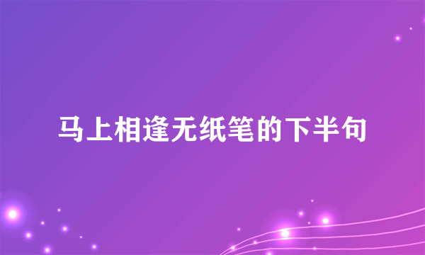 马上相逢无纸笔的下半句