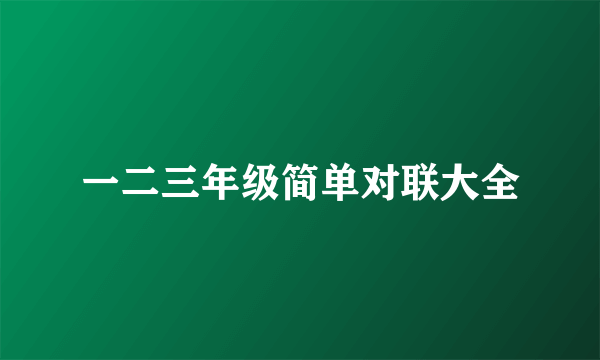 一二三年级简单对联大全