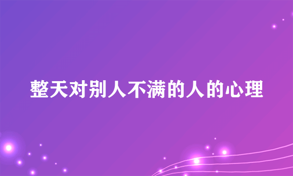 整天对别人不满的人的心理