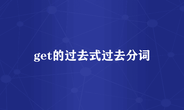 get的过去式过去分词