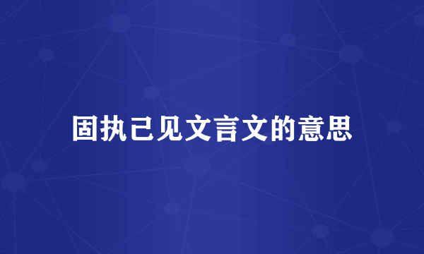 固执己见文言文的意思