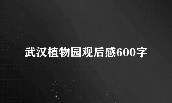 武汉植物园观后感600字