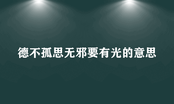 德不孤思无邪要有光的意思