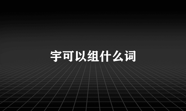 宇可以组什么词