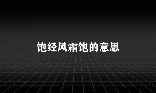 饱经风霜饱的意思