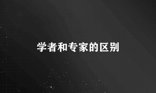 学者和专家的区别