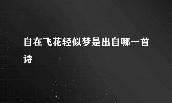 自在飞花轻似梦是出自哪一首诗