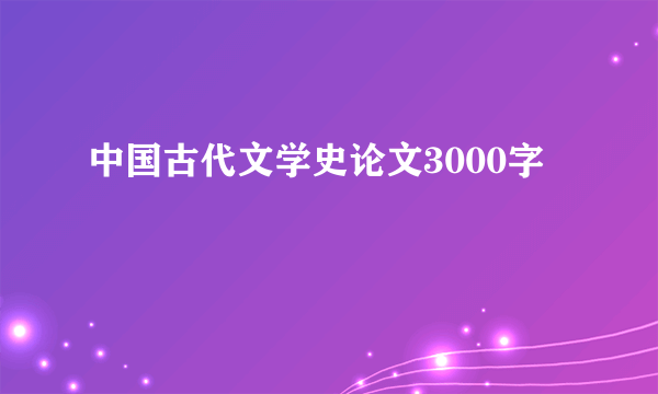 中国古代文学史论文3000字