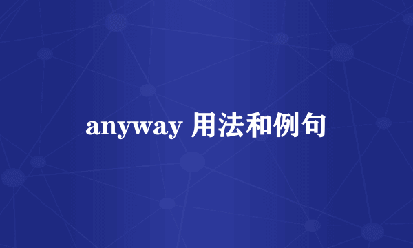 anyway 用法和例句