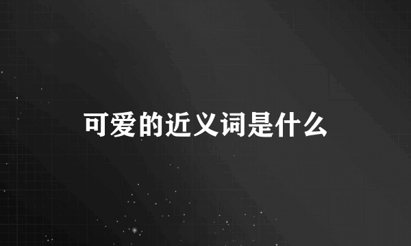 可爱的近义词是什么
