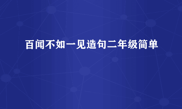 百闻不如一见造句二年级简单