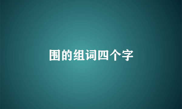 围的组词四个字