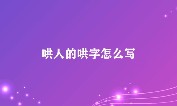 哄人的哄字怎么写