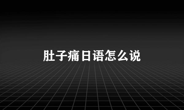 肚子痛日语怎么说