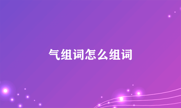 气组词怎么组词