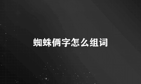 蜘蛛俩字怎么组词