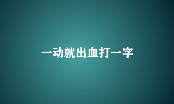 一动就出血打一字
