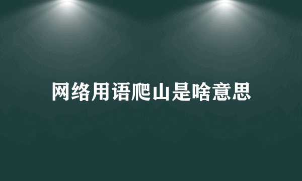 网络用语爬山是啥意思