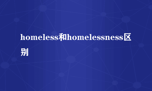 homeless和homelessness区别
