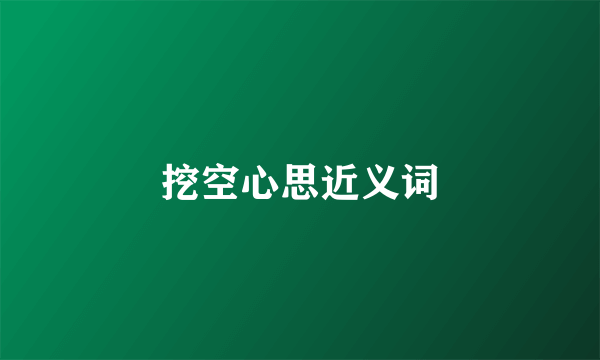 挖空心思近义词