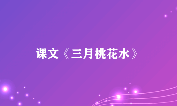 课文《三月桃花水》