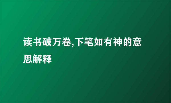 读书破万卷,下笔如有神的意思解释