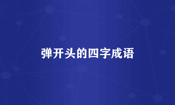 弹开头的四字成语