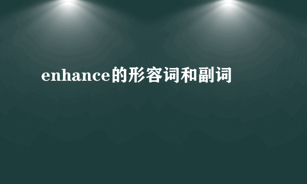 enhance的形容词和副词