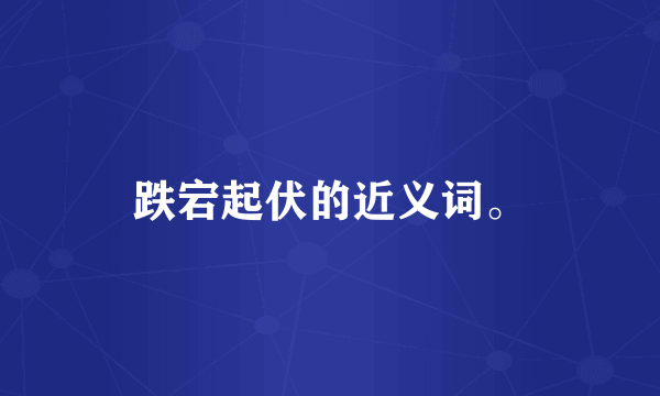 跌宕起伏的近义词。
