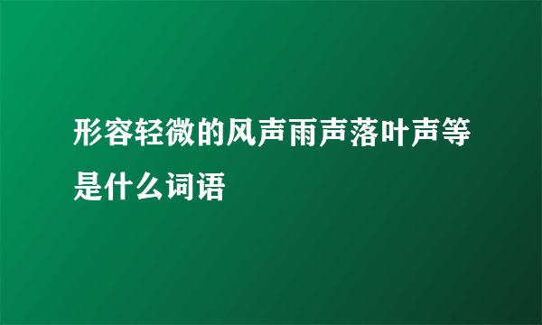 形容轻微的风声雨声落叶声等是什么词语