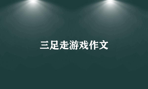 三足走游戏作文