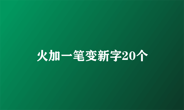 火加一笔变新字20个