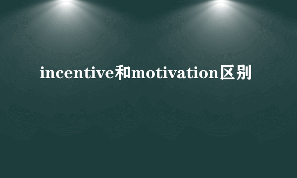 incentive和motivation区别