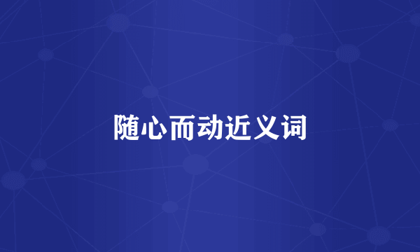 随心而动近义词