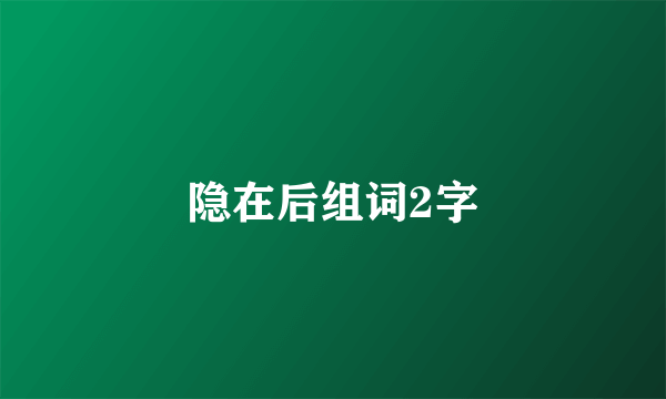 隐在后组词2字
