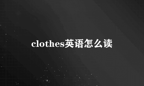 clothes英语怎么读