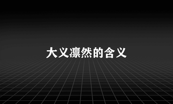 大义凛然的含义