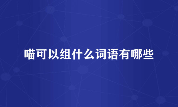喵可以组什么词语有哪些