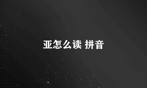 亚怎么读 拼音