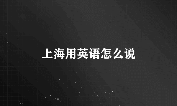 上海用英语怎么说
