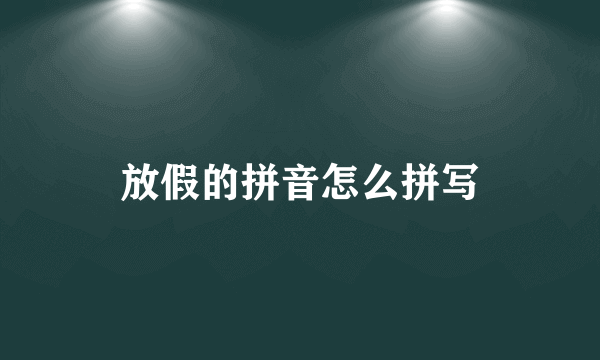 放假的拼音怎么拼写