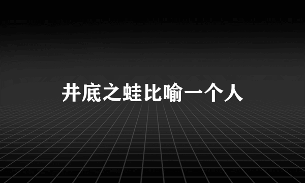 井底之蛙比喻一个人