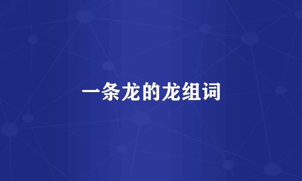 一条龙的龙组词