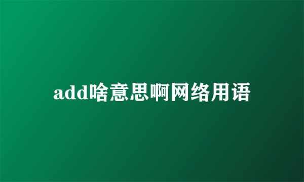 add啥意思啊网络用语