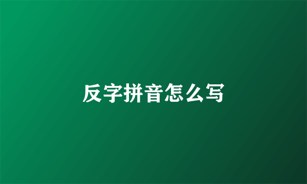 反字拼音怎么写